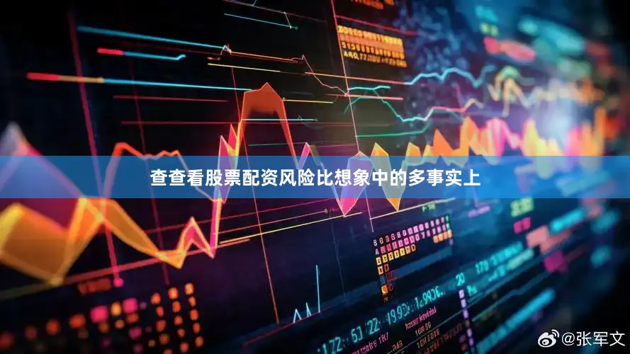 查查看股票配资风险比想象中的多事实上